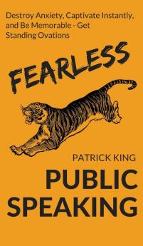 Fearless Public Speaking: How to Destroy Anxiety Captivate Instantly and Become Extremely Memorable - Always Get Standing Ovations