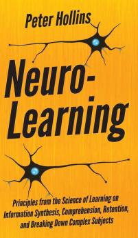 Neuro-Learning: Principles from the Science of Learning on Information Synthesis Comprehension Retention and Breaking Down Complex Subjects