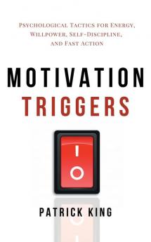 Motivation Triggers: Psychological Tactics for Energy Willpower Self-Discipline and Fast Action