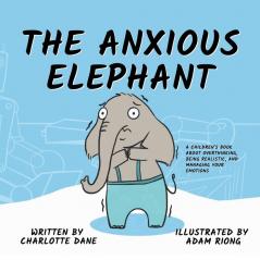 The Anxious Elephant: A Children's Book About Overthinking Being Realistic and Managing Your Emotions