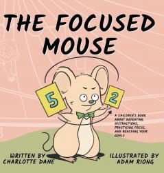 The Focused Mouse: A Children's Book About Defeating Distractions Practicing Focus and Reaching Your Goals