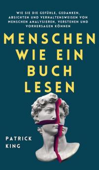 Menschen wie ein Buch lesen: Wie Sie die Gefühle Gedanken Absichten und Verhaltensweisen von Menschen analysieren verstehen und vorhersagen können