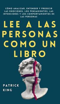 Lee a las personas como un libro: Cómo analizar entender y predecir las emociones los pensamientos las intenciones y los comportamientos de las personas