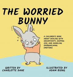 The Worried Bunny: A Children's Book About Dealing With Uncertainty Keeping Zen and Handling Overwhelming Emotions