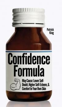 The Confidence Formula: May Cause: Lower Self-Doubt Higher Self-Esteem and Comfort In Your Own Skin