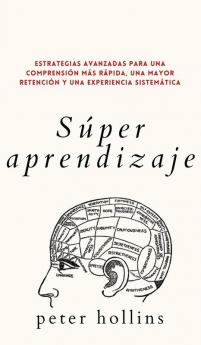 Súper aprendizaje: Estrategias avanzadas para una comprensión más rápida una mayor retención y una experiencia sistemática