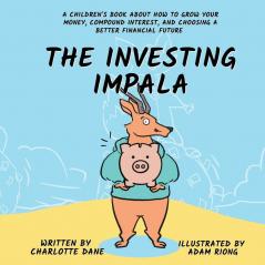 The Investing Impala: A Children's Book About How to Grow Your Money Compound Interest and Choosing a Better Financial Future