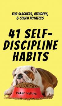 41 Self-Discipline Habits: For Slackers Avoiders & Couch Potatoes