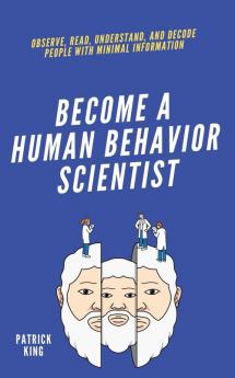 become A Human Behavior Scientist: Observe Read Understand and Decode People With Minimal Information