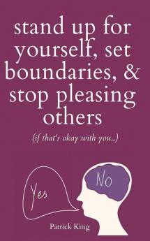 Stand Up For Yourself Set Boundaries & Stop Pleasing Others (if that's okay with you?)