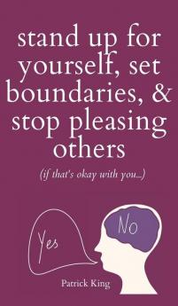 Stand Up For Yourself Set Boundaries & Stop Pleasing Others (if that's okay with you?)