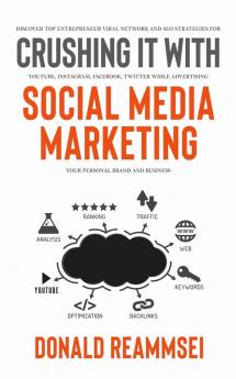 Crushing It with Social Media Marketing: Discover Top Entrepreneur Viral Network and SEO Strategies for YouTube Instagram Facebook Twitter While Advertising Your Personal Brand and Business