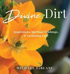 Divine Dirt: Inspirations Spiritual Teachings & Gardening Tips!