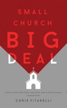 Small Church BIG Deal: How to rethink size success and significance in ministry