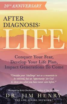 After Diagnosis: Life: Conquer Your Fear Develop Your Life Plan Impact Generations To Come