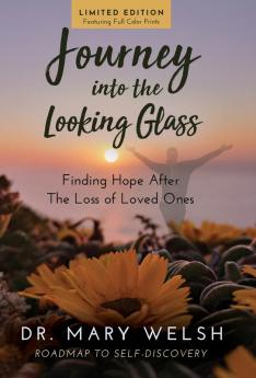 Journey into the Looking Glass: Finding Hope after the Loss of Loved Ones (Limited Edition with color prints): 1