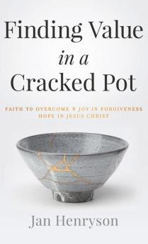 Finding Value in a Cracked Pot: Faith to Overcome + Joy in Forgiveness + Hope in Jesus Christ