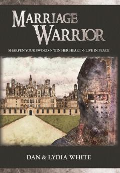 Marriage Warrior: Sharpen Your Sword. Win Her Heart. Live in Peace.