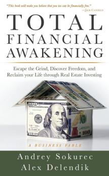 Total Financial Awakening: Escape the Grind Discover Freedom and Reclaim your Life through Real Estate Investing