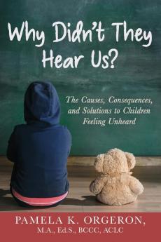 Why Didn't They Hear Us? The Causes Consequences and Solutions to Children Feeling Unheard