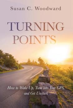 Turning Points: How to Wake Up Tune into Your GPS and Get Unstuck