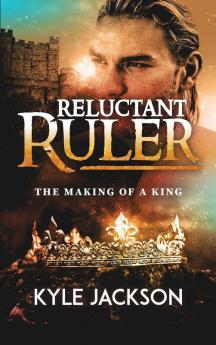 Reluctant Ruler: The Making of a King: 1