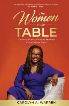 The Women at the Table: Ordinary Women Ordinary Moments Extraordinary Impact