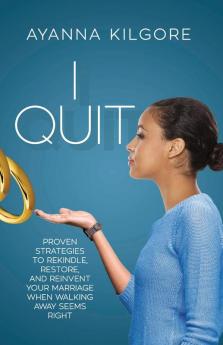 I Quit: Proven Strategies To Rekindle Restore and Reinvent Your Marriage When Walking Away Seems Right