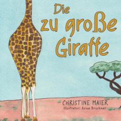 Die Zu Große Giraffe: Die Zu Große Giraffe Ein Kinderbuch Darüber Anders Auszusehen, In Die Welt Zu Passen Und Seine Superpower Zu Finden (German Edition)