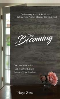 The Becoming; Discover Your Value. Find True Confidence. Embrace Your Freedom