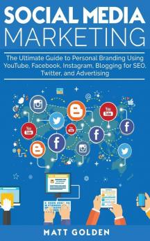 Social Media Marketing: The Ultimate Guide to Personal Branding Using YouTube Facebook Instagram Blogging for SEO Twitter and Advertising