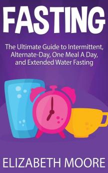 Fasting: The Ultimate Guide to Intermittent Alternate-Day One Meal A Day and Extended Water Fasting