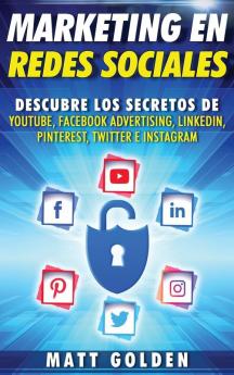 Marketing en redes sociales: Descubre los secretos de YouTube Facebook Advertising LinkedIn Pinterest Twitter e Instagram (Spanish Edition)