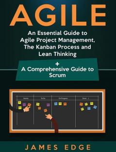 Agile: An Essential Guide to Agile Project Management The Kanban Process and Lean Thinking + A Comprehensive Guide to Scrum