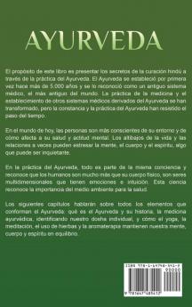 Ayurveda: Descubriendo los secretos de la curación hindú a través de la dieta del Ayurveda el yoga la aromaterapia y la meditación