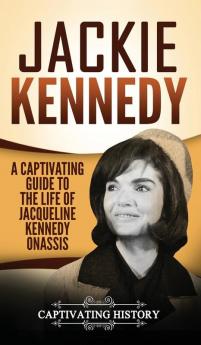 Jackie Kennedy: A Captivating Guide to the Life of Jacqueline Kennedy Onassis