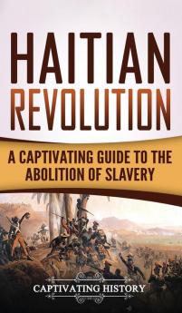 Haitian Revolution: A Captivating Guide to the Abolition of Slavery