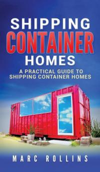 Shipping Container Homes: A Practical Guide to Shipping Container Homes