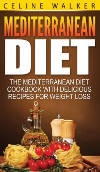 Mediterranean Diet: The Mediterranean Diet Cookbook with Delicious Recipes for Weight Loss