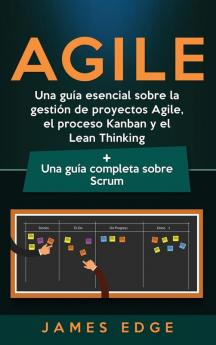 Agile: Una guía esencial sobre la gestión de proyectos Agile el proceso Kanban y el Lean Thinking + Una guía completa sobre Scrum