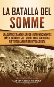 La batalla del Somme: Una guía fascinante de uno de los acontecimientos más devastadores de la Primera Guerra Mundial que tuvo lugar en el frente occidental