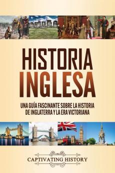 Historia inglesa: Una guía fascinante sobre la historia de Inglaterra y la era victoriana