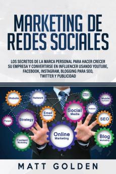 Marketing de redes sociales: Los secretos de la marca personal para hacer crecer su empresa y convertirse en influencer usando YouTube Facebook Instagram Blogging para SEO Twitter y Publicidad