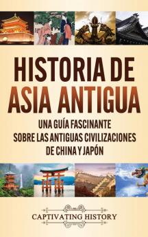 Historia de Asia antigua: Una guía fascinante sobre las antiguas civilizaciones de China y Japón