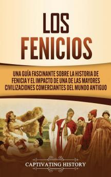 Los Fenicios: Una Guía Fascinante sobre la Historia de Fenicia y el Impacto de una de las Mayores Civilizaciones Comerciantes del Mundo Antiguo