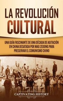 La Revolución Cultural: Una guía fascinante de una década de agitación en China desatada por Mao Zedong para preservar el comunismo chino