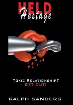 Held Hostage: Toxic Relationship? GET OUT!