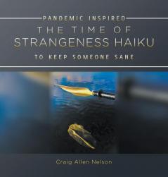 The Time of Strangeness Haiku - Pandemic Inspired to Keep Someone Sane