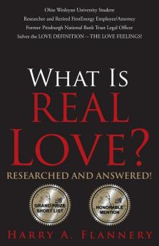 What is Real Love? Researched and Answered!: Ohio Wesleyan University Student Researcher and Retired First Energy Employee/Attorney Former Pittsburgh ... the LOVE DEFINITION -- THE LOVE FEELINGS!