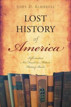 Lost History Of America: Information Not Found in Modern History Books